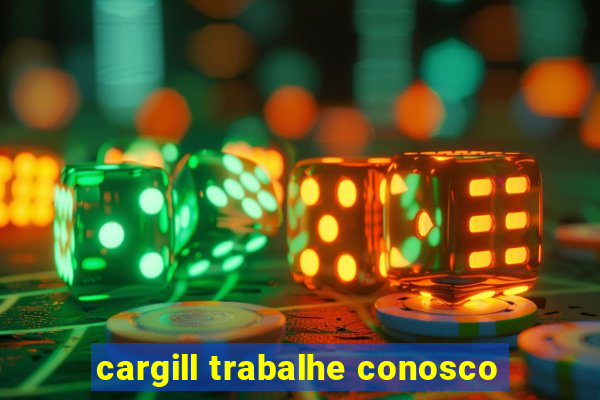 cargill trabalhe conosco